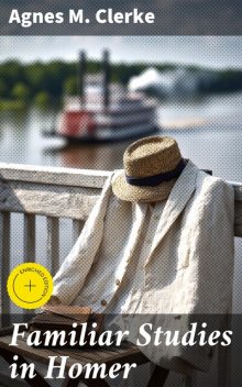 Familiar Studies in Homer, Agnes M.Clerke