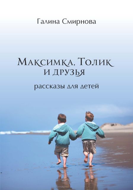 Максимка, Толик и друзья (сборник), Галина Смирнова