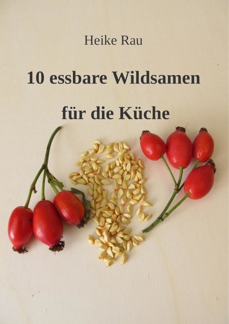 10 essbare Wildsamen für die Küche, Heike Rau