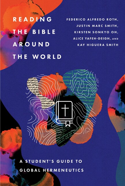 Reading the Bible Around the World, Justin Smith, Kay Smith, Federico Alfredo Roth, Alice Yafeh-Deigh, Kirsten Sonkyo Oh