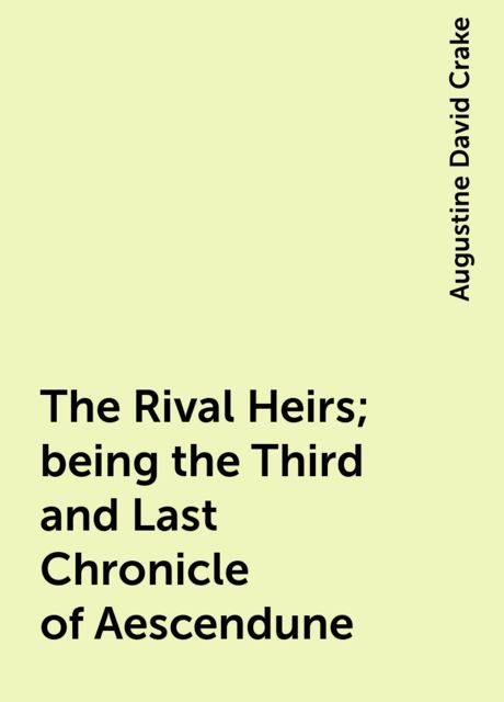 The Rival Heirs; being the Third and Last Chronicle of Aescendune, Augustine David Crake
