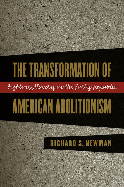 The Transformation of American Abolitionism, Richard S.Newman