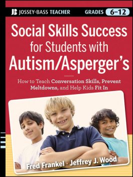 Social Skills Success for Students with Autism / Asperger's, Fred Frankel, Jeffrey J.Wood