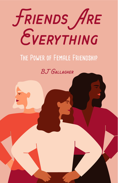 Friends Are Everything, B.J.Gallagher