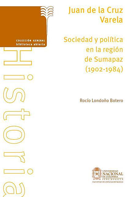 Juan de la Cruz Varela. Sociedad y política en la región de Sumapaz (1902–1984), Rocío Londoño Botero