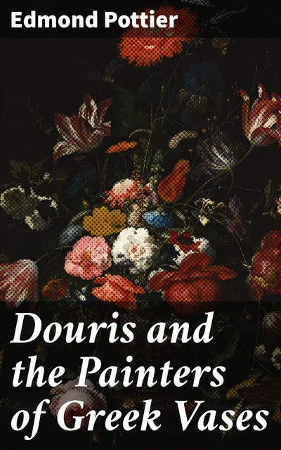 Douris and the Painters of Greek Vases, Edmond Pottier