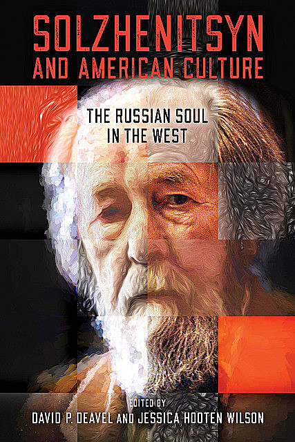 Solzhenitsyn and American Culture, Jessica Wilson, David P. Deavel