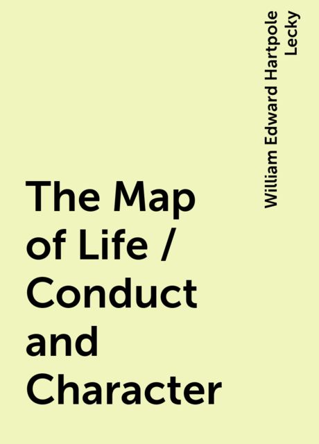 The Map of Life / Conduct and Character, William Edward Hartpole Lecky