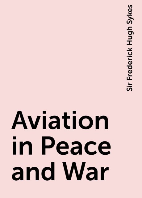 Aviation in Peace and War, Sir Frederick Hugh Sykes