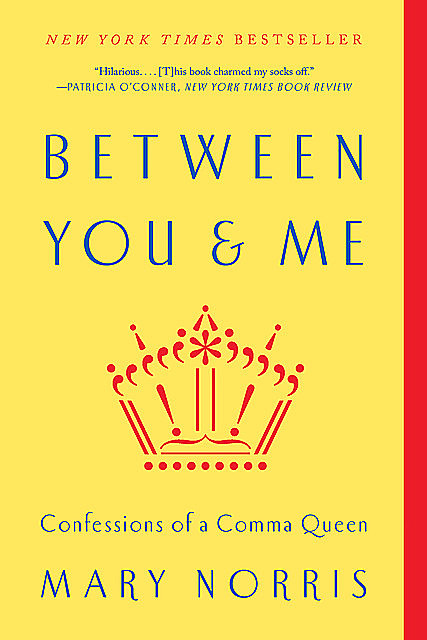 Between You & Me: Confessions of a Comma Queen, Mary Norris