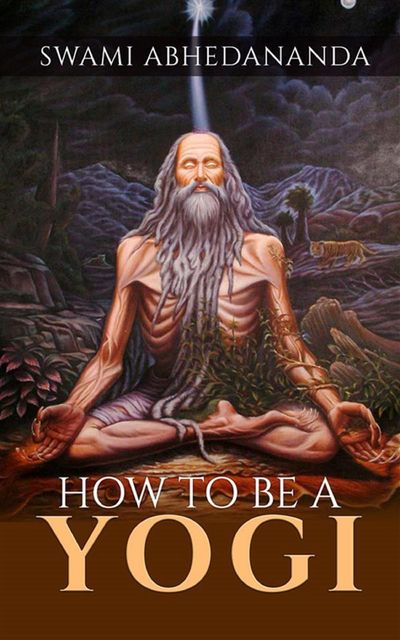 Vedanta Philosophy: How to be a Yogi. Vol III, Swami Abhedananda