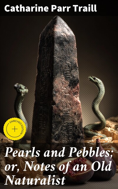 Pearls and Pebbles; or, Notes of an Old Naturalist, Catharine Parr Traill