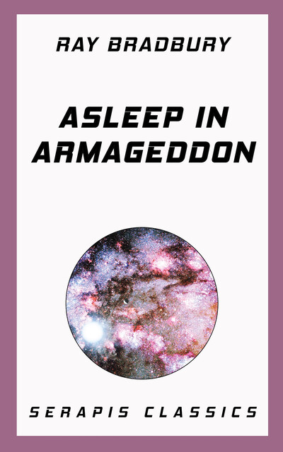 Asleep in Armageddon, Ray Bradbury, Fritz Leiber, Stanley Weinbaum, Walter Miller