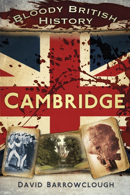 Bloody British History: Cambridge, David Barrowclough