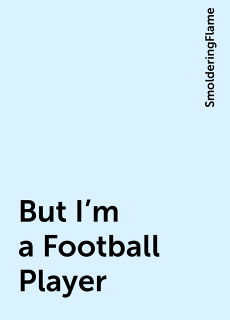 But I'm a Football Player, SmolderingFlame