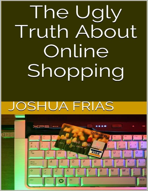 The Ugly Truth About Online Shopping, Joshua Frias