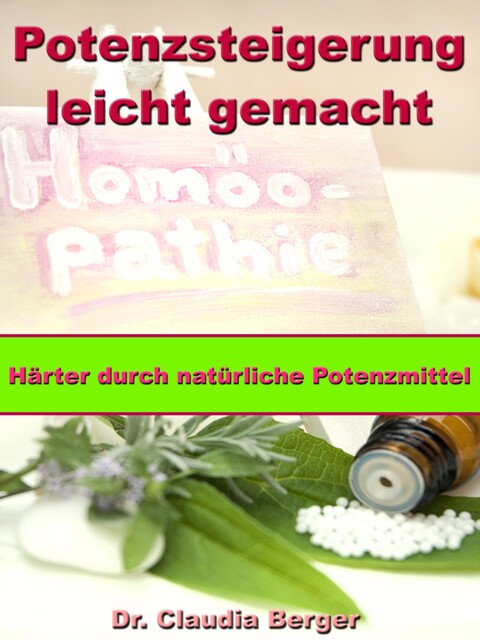 Potenzsteigerung leicht gemacht – Härter durch natürliche Potenzmittel, Claudia Berger