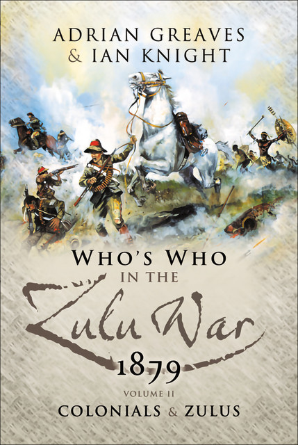 Who's Who in the Anglo Zulu War, 1879: The British, Ian Knight, Adrian Greaves