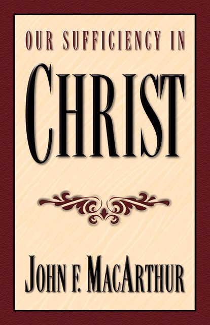 Our Sufficiency in Christ, John MacArthur