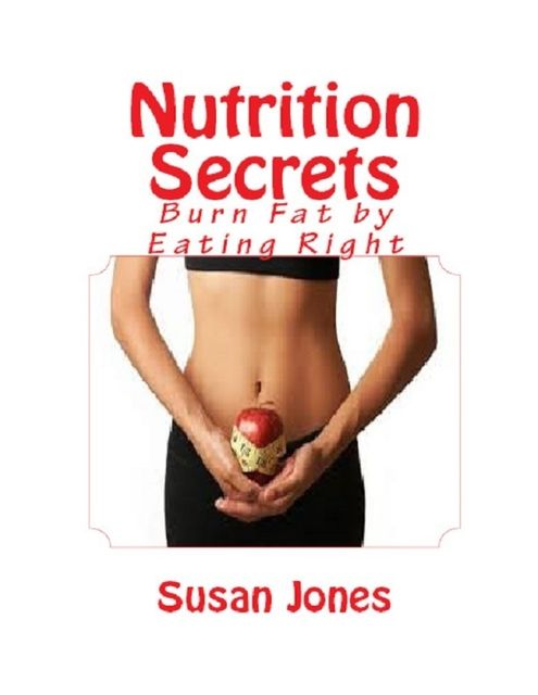 Nutrition Secrets: Burn Fat by Eating Right, Susan Jones