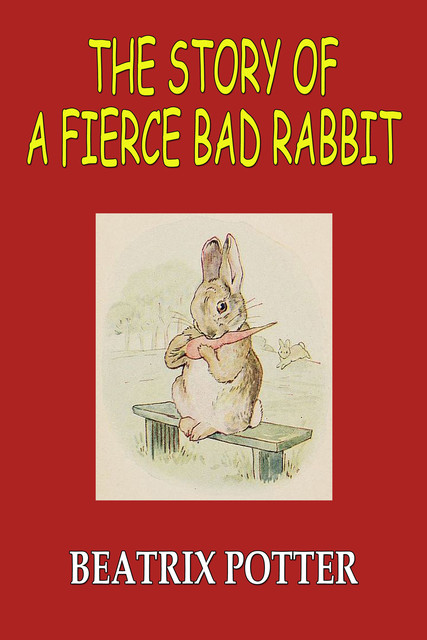 The Story of A Fierce Bad Rabbit, Beatrix Potter