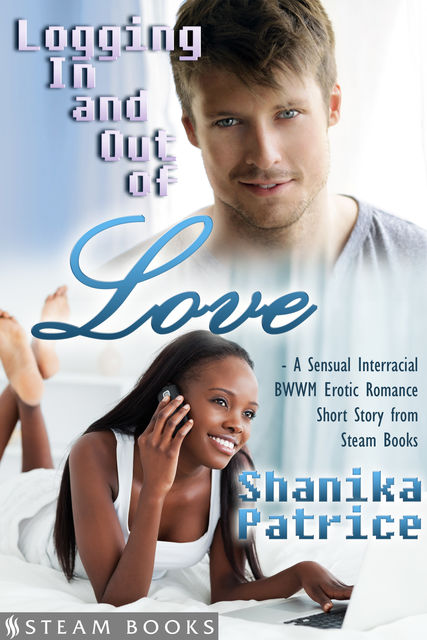 Logging In and Out of Love – A Sensual Interracial BWWM Erotic Romance Short Story from Steam Books, Shanika Patrice, Steam Books