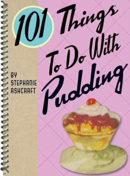 101 Things To Do With Pudding, Stephanie Ashcraft