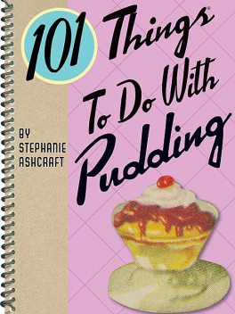 101 Things To Do With Pudding, Stephanie Ashcraft