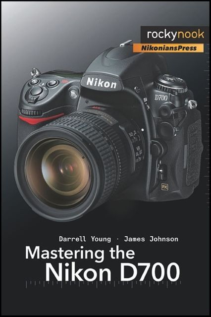 Mastering the Nikon D700, James Johnson, Darrell Young