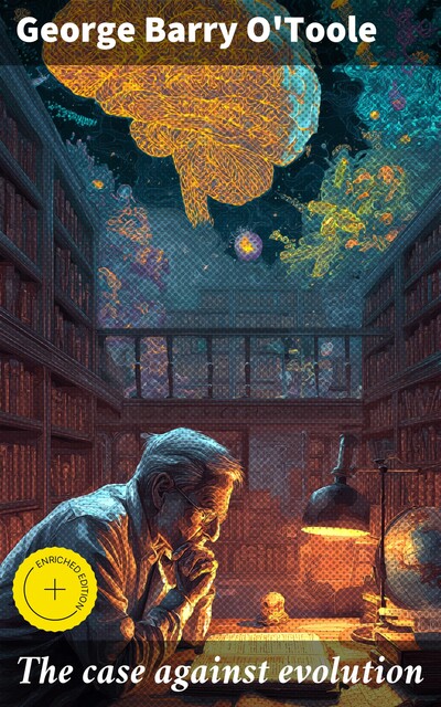 The case against evolution, George Barry O'Toole
