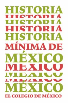 HISTORIA MÍNIMA DE MÉXICO, Ignacio Bernal, Daniel Cosío Villegas, Luis González, Lorenzo Meyer, Alejandra Moreno Toscano, Eduardo Blanquel