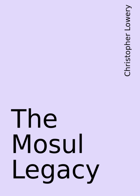 The Mosul Legacy, Christopher Lowery