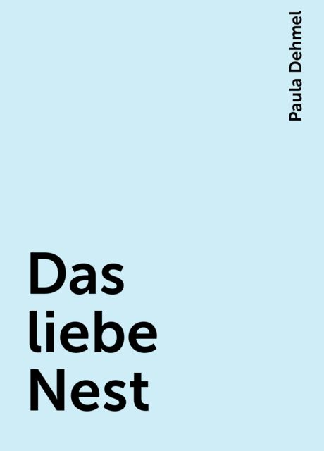 Das liebe Nest, Paula Dehmel