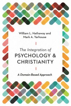 The Integration of Psychology and Christianity, Mark A. Yarhouse, William L. Hathaway