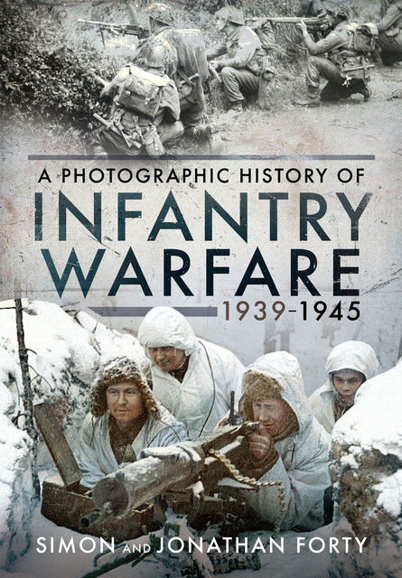 Infantry Warfare, 1939–1945, Simon Forty, Jonathan Forty