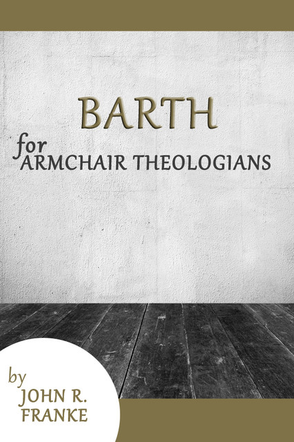 Barth for Armchair Theologians, John R. Franke