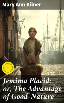 Jemima Placid; or, The Advantage of Good-Nature, Mary Ann Kilner