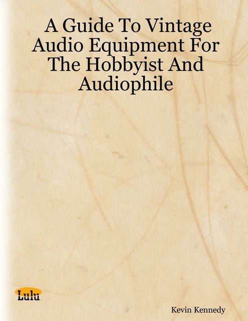 A Guide to Vintage Audio Equipment for the Hobbyist and Audiophile, Kevin Kennedy