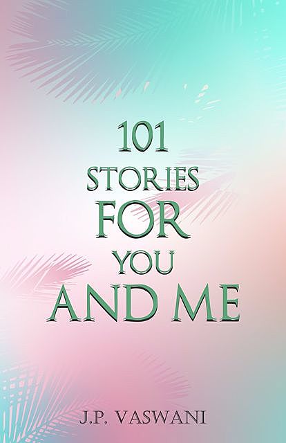 101 Stories for You and Me, J.P. Vaswani