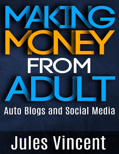 Making Money from Adult Auto Blogs and Social Media, Jules Vincent