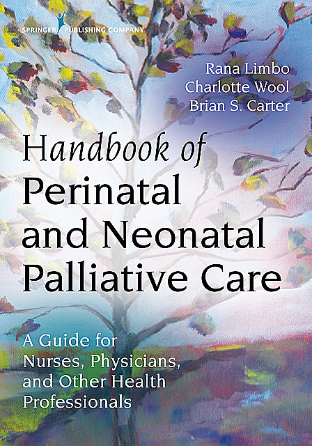 Handbook of Perinatal and Neonatal Palliative Care, Brian Carter, Rana Limbo, Charlotte Wool