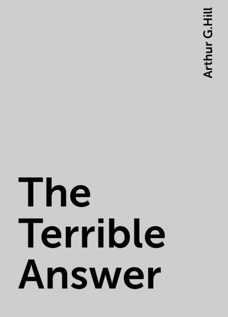 The Terrible Answer, Arthur G.Hill