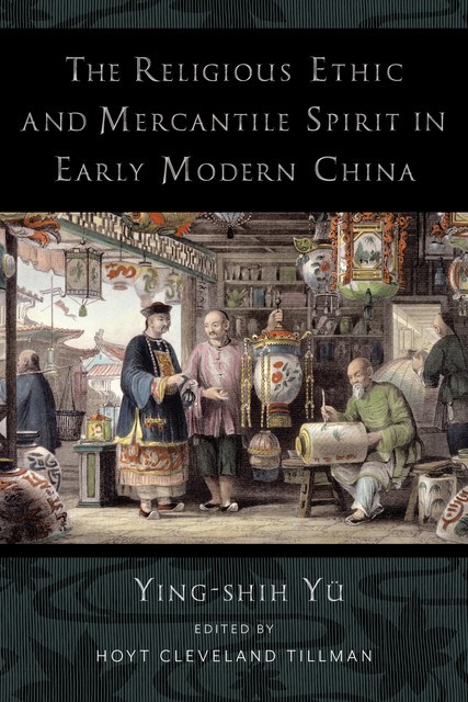 The Religious Ethic and Mercantile Spirit in Early Modern China, Ying-shih Yu