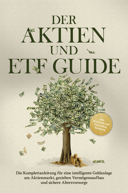 Der Aktien und ETF Guide: Die Komplettanleitung für eine intelligente Geldanlage am Aktienmarkt, gezielten Vermögensaufbau und sichere Altersvorsorge – inkl. Workbook und Daytrading Anleitung, Moritz Borgmann