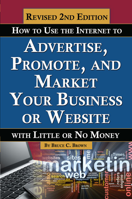 How to Use the Internet to Advertise, Promote, and Market Your Business or Website, Bruce C Brown