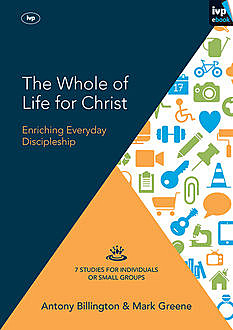 The Whole of Life for Christ, Mark Greene, Antony Billington