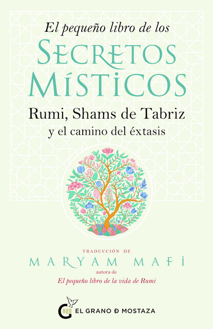 El pequeño libro de los secretos místicos. Rumi, Shams de Tabriz y el camino del éxtasis, Maryam Mafi