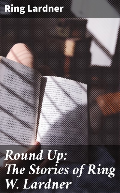 Round Up: The Stories of Ring W. Lardner, Ring Lardner