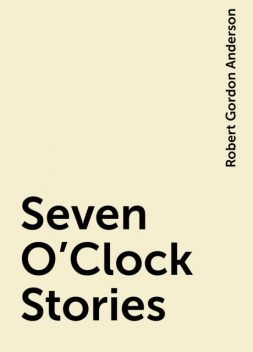 Seven O'Clock Stories, Robert Gordon Anderson