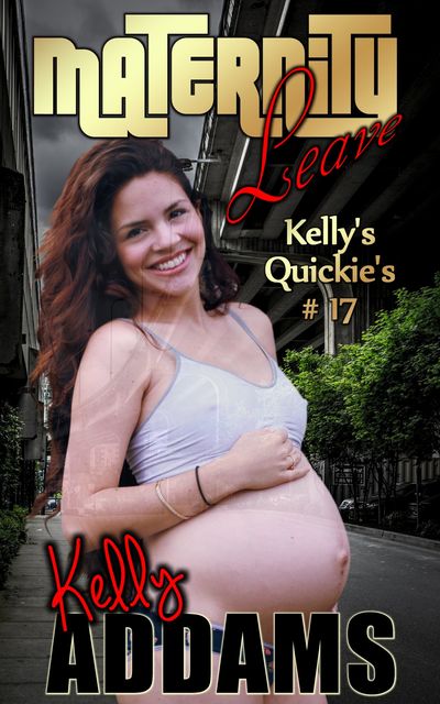 Maternity Leave – Kelly's Quickie's #17, Kelly Addams